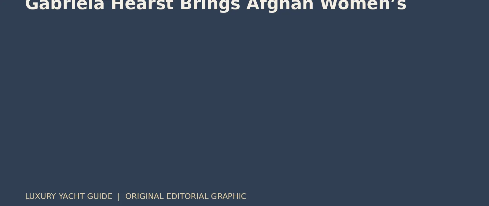 Gabriela Hearst Brings Afghan Women’s Textile Craft to Paris